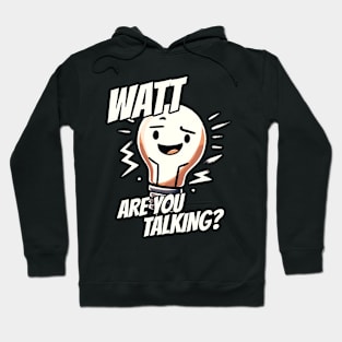 Watt are you talking - What are you talking? - Light Bulb Electrician Humor Hoodie